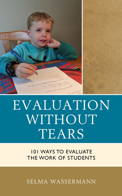 Evaluation Without Tears: 101 Ways to Evaluate the Work of Students by Wassermann, Selma