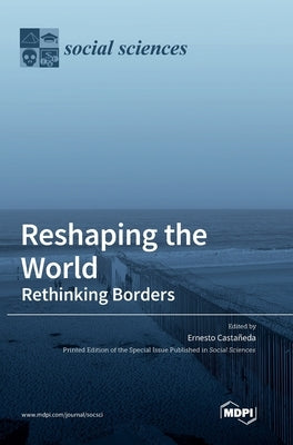 Reshaping the World: Rethinking Borders by Castañeda, Ernesto