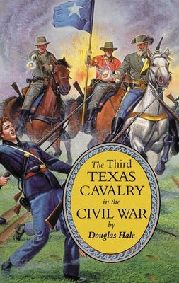 The Third Texas Cavalry in the Civil War by Hale, Douglas