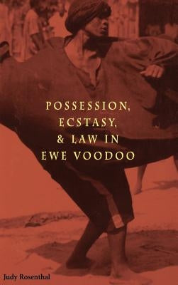 Possession, Ecstasy, and Law in Ewe Voodoo by Rosenthal, Judy