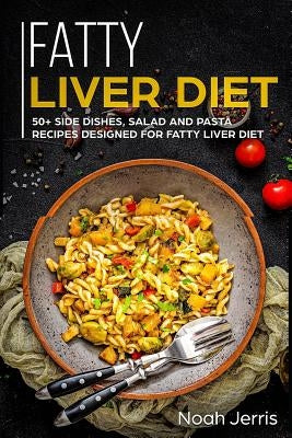 Fatty Liver Diet: 50+ Side Dishes, Salad and Pasta Recipes Designed for Fatty Liver Diet by Jerris, Noah