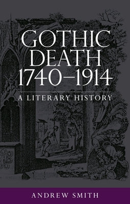 Gothic Death 1740-1914: A Literary History by Smith, Andrew