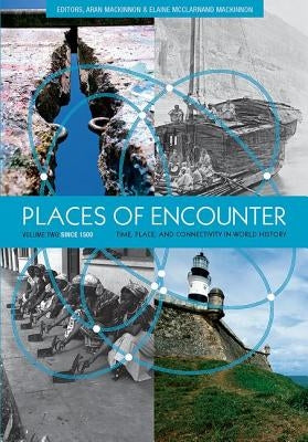 Places of Encounter, Volume 2: Time, Place, and Connectivity in World History, Volume Two: Since 1500 by MacKinnon, Aran