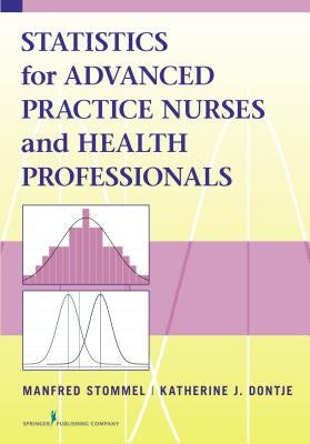Statistics for Advanced Practice Nurses and Health Professionals by Stommel, Manfred