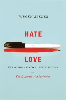 Hate and Love in Pyschoanalytical Institutions by Reeder, Jurgen