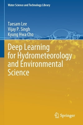 Deep Learning for Hydrometeorology and Environmental Science by Lee, Taesam