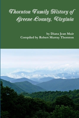 Thornton Family History of Greene County, VIrginia by Muir, Diana Jean