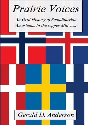 Prairie Voices: An Oral History of Scandinavian Americans in the Upper Midwest by Anderson, Gerald