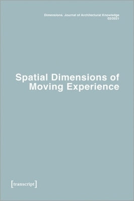 Dimensions: Journal of Architectural Knowledge: Vol. 1, No. 2/2021: Spatial Dimensions of Moving Experience by 