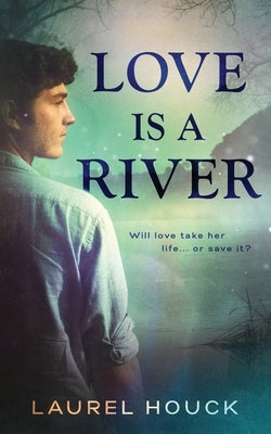 Love is a River by Houck, Laurel