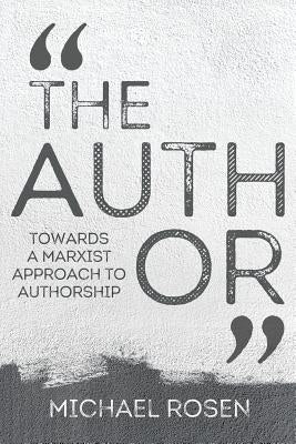 The Author: Towards a Marxist Approach to Authorship by Rosen, Michael