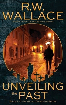 Unveiling the Past: A Ghost Detective Novel by Wallace, R. W.
