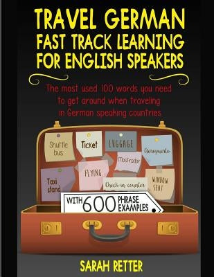 Travel German: Fast Track Learning for English Speakers: The most used 100 words you need to get around when traveling in German spea by Retter, Sarah