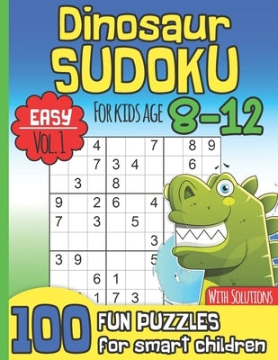 Dinosaur Sudoku for Kids Age 8-12: Easy Vol. 1 I With Solutions I 100 Fun Large Print Puzzles for Smart Children I Maths Deficiency Exercise I Dinosau by Printables, Smartkids