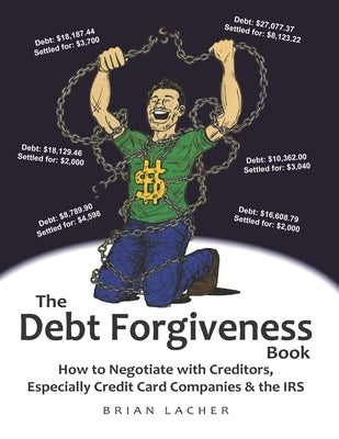 The Debt Forgiveness Book: How to Negotiate with Creditors, Especially Credit Card Companies & the IRS by Lacher, Brian