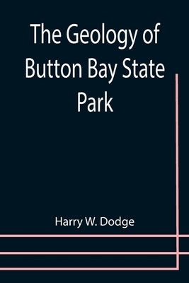 The Geology of Button Bay State Park by W. Dodge, Harry