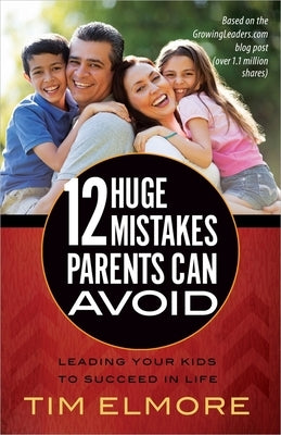 12 Huge Mistakes Parents Can Avoid by Elmore, Tim