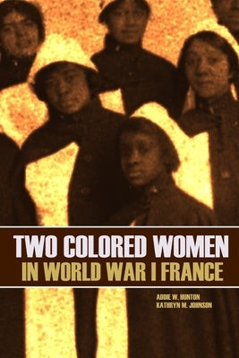 Two Colored Women in World War I France (New Intro, Annotated) by Johnson, Kathryn M.