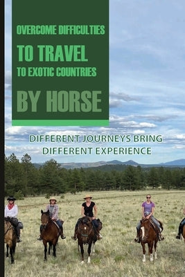Overcome Difficulties To Travel To Exotic Countries By Horse: Different Journeys Bring Different Experience: Equestrian Adventure Book Series by Penasa, Magaret