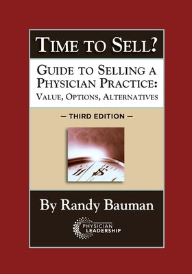 Time to Sell?: Guide to Selling a Physician Practice: Value, Options, Alternatives 3rd Edition by Bauman, Randy