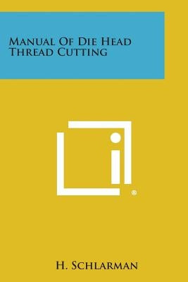 Manual of Die Head Thread Cutting by Schlarman, H.