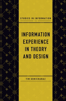 Information Experience in Theory and Design by Gorichanaz, Tim