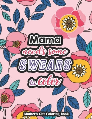 Mama needs some swears to Color - Mother's Gift Coloring book: A Swear Word Coloring Book for Tired-Ass Moms Coloring Book for Adults & Mothers to Get by Publishing, Yellowdot