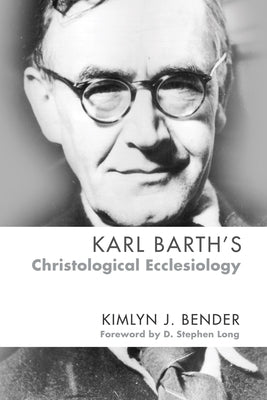 Karl Barth's Christological Ecclesiology by Bender, Kimlyn J.