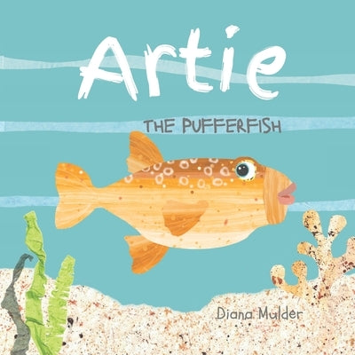 Artie the Pufferfish: A book about a fish's creative journey. by Mulder, Diana