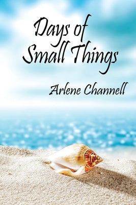 Days of Small Things by Channell, Arlene