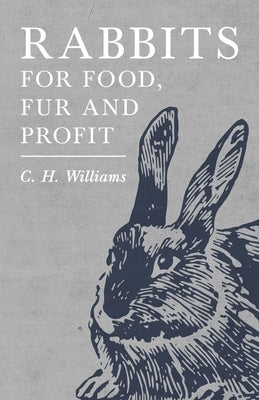 Rabbits for Food, Fur and Profit by Williams, C. H.