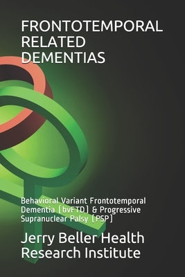 Frontotemporal Related Dementias: Behavioral Variant Frontotemporal Dementia (bvFTD) & Progressive Supranuclear Palsy (PSP) by Health, Beller