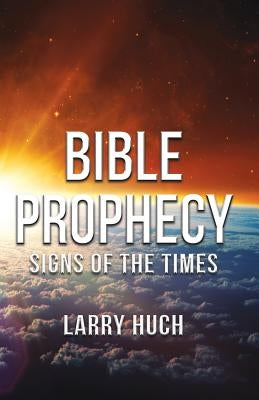 Bible Prophecy: Signs of the Times by Huch, Larry