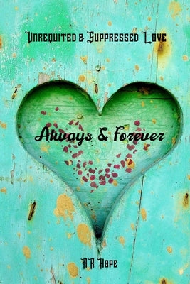 Always & Forever: Unrequited & Suppressed Love by Hope, Ar