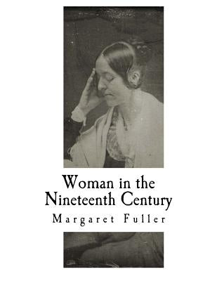 Woman in the Nineteenth Century: Kindred Papers Relating to the Sphere, Condition and Duties, of Woman by Fuller, Arthur B.