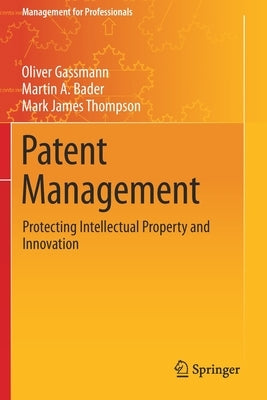 Patent Management: Protecting Intellectual Property and Innovation by Gassmann, Oliver