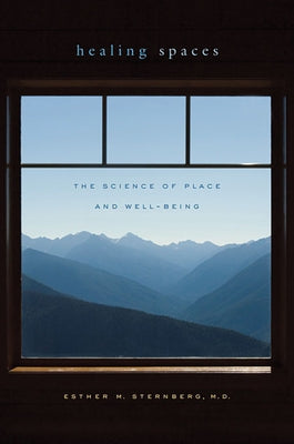 Healing Spaces: The Science of Place and Well-Being by Sternberg, Esther M.