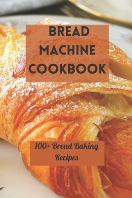 Bread Machine Cookbook: 100+ Bread Baking Recipes by Vega, Samuel