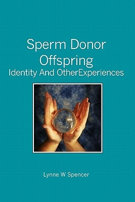 Sperm Donor Offspring: : Identity and Other Experiences by Spencer, Lynne W.