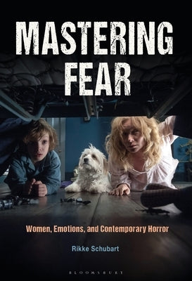 Mastering Fear: Women, Emotions, and Contemporary Horror by Schubart, Rikke