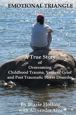 Emotional Triangle: A True Story Of Overcoming Childhood Trauma, Years Of Grief, And Post Traumatic Stress Disorder by Aina, Alexandra