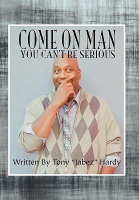 Come on Man: You Can't Be Serious by Hardy, Tony Jabez