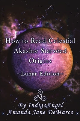 How to Read Celestial Akashic Starseed Origins: Lunar Edition by DeMarco, Indigoangel Amanda Jane