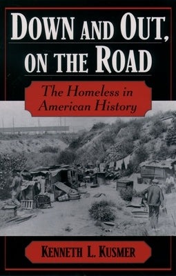 Down & Out, on the Road: The Homeless in American History by Kusmer, Kenneth L.