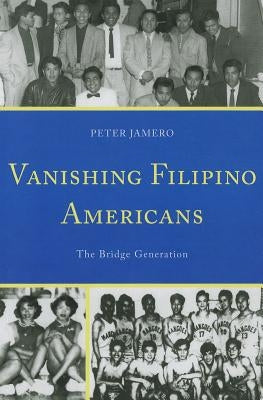 Vanishing Filipino Americans: The Bridge Generation by Jamero, Peter