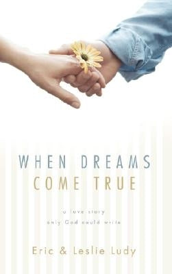 When Dreams Come True: A Love Story Only God Could Write by Ludy, Eric
