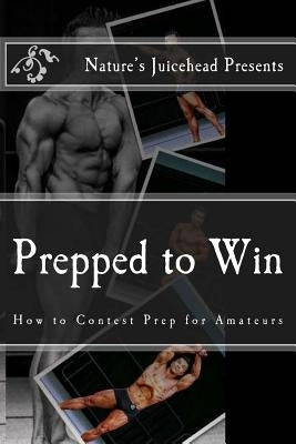 Prepped to Win: How to Contest Prep for Amateurs by Hurtado, Carlos G., Jr.