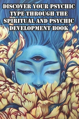 Discover Your Psychic Type Through The Spiritual And Psychic Development Book: Naturally Develop Your Intuition And Psychic Abilities by Lesnick, Douglas
