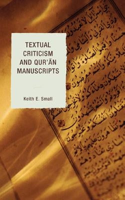 Textual Criticism and Qur'an Manuscripts by Small, Keith E.