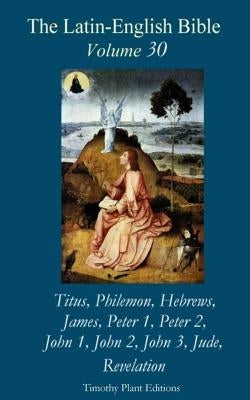 The Latin-English Bible - Vol 30: Titus - Jude, Revelation by Plant, Timothy